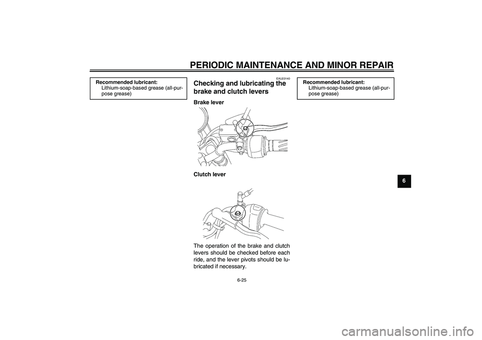 YAMAHA YBR125 2006  Owners Manual PERIODIC MAINTENANCE AND MINOR REPAIR
6-25
6
EAU23140
Checking and lubricating the 
brake and clutch levers Brake lever
Clutch lever
The operation of the brake and clutch
levers should be checked befo