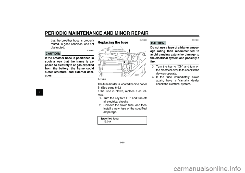 YAMAHA YBR125 2006  Owners Manual PERIODIC MAINTENANCE AND MINOR REPAIR
6-30
6that the breather hose is properly
routed, in good condition, and not
obstructed.
CAUTION:
ECA10600
If the breather hose is positioned in
such a way that th