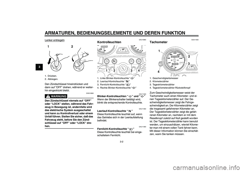 YAMAHA YBR125 2006 Betriebsanleitungen (in German) ARMATUREN, BEDIENUNGSELEMENTE UND DEREN FUNKTION
3-2
3
Lenker entriegelnDen Zündschlüssel hineindrücken und
dann auf “OFF” drehen, während er weiter-
hin eingedrückt bleibt.
WARNUNG
GWA10060 YAMAHA YBR125 2006 Betriebsanleitungen (in German) ARMATUREN, BEDIENUNGSELEMENTE UND DEREN FUNKTION
3-2
3
Lenker entriegelnDen Zündschlüssel hineindrücken und
dann auf “OFF” drehen, während er weiter-
hin eingedrückt bleibt.
WARNUNG
GWA10060