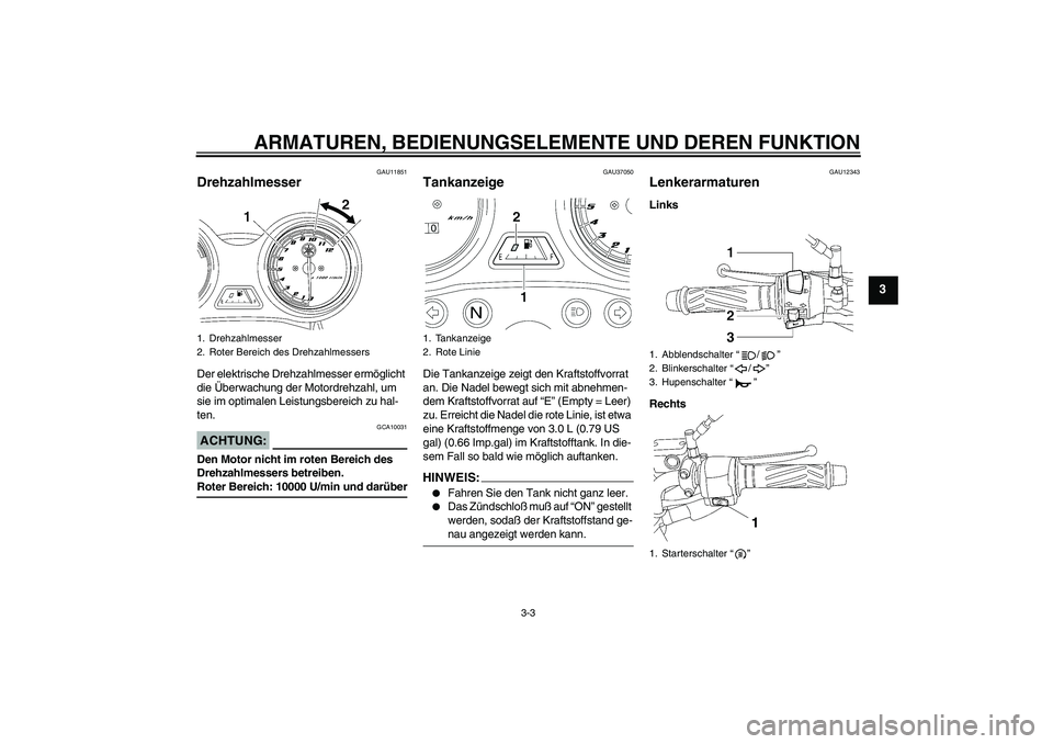 YAMAHA YBR125 2006 Betriebsanleitungen (in German) ARMATUREN, BEDIENUNGSELEMENTE UND DEREN FUNKTION
3-3
3
GAU11851
Drehzahlmesser Der elektrische Drehzahlmesser ermöglicht
die Überwachung der Motordrehzahl, um
sie im optimalen Leistungsbereich zu YAMAHA YBR125 2006 Betriebsanleitungen (in German) ARMATUREN, BEDIENUNGSELEMENTE UND DEREN FUNKTION
3-3
3
GAU11851
Drehzahlmesser Der elektrische Drehzahlmesser ermöglicht
die Überwachung der Motordrehzahl, um
sie im optimalen Leistungsbereich zu