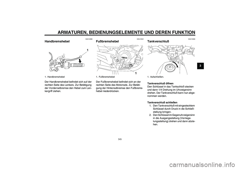 YAMAHA YBR125 2006  Betriebsanleitungen (in German) ARMATUREN, BEDIENUNGSELEMENTE UND DEREN FUNKTION
3-5
3
GAU12890
Handbremshebel Der Handbremshebel befindet sich auf der 
rechten Seite des Lenkers. Zur Betätigung 
der Vorderradbremse den Hebel zum L