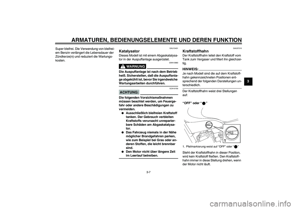 YAMAHA YBR125 2006 Betriebsanleitungen (in German) ARMATUREN, BEDIENUNGSELEMENTE UND DEREN FUNKTION
3-7
3
Super bleifrei. Die Verwendung von bleifrei-
em Benzin verlängert die Lebensdauer der
Zündkerze(n) und reduziert die Wartungs-
kosten.
GAU1343 YAMAHA YBR125 2006 Betriebsanleitungen (in German) ARMATUREN, BEDIENUNGSELEMENTE UND DEREN FUNKTION
3-7
3
Super bleifrei. Die Verwendung von bleifrei-
em Benzin verlängert die Lebensdauer der
Zündkerze(n) und reduziert die Wartungs-
kosten.
GAU1343