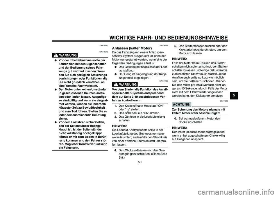 YAMAHA YBR125 2006 Betriebsanleitungen (in German) WICHTIGE FAHR- UND BEDIENUNGSHINWEISE
5-1
5
GAU15950
WARNUNG
GWA10270
Vor der Inbetriebnahme sollte der
Fahrer sich mit den Eigenschaften
und der Bedienung seines Fahr-
zeugs gut vertraut machen. YAMAHA YBR125 2006 Betriebsanleitungen (in German) WICHTIGE FAHR- UND BEDIENUNGSHINWEISE
5-1
5
GAU15950
WARNUNG
GWA10270
Vor der Inbetriebnahme sollte der
Fahrer sich mit den Eigenschaften
und der Bedienung seines Fahr-
zeugs gut vertraut machen.