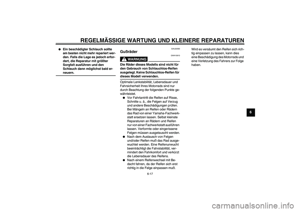 YAMAHA YBR125 2006 Betriebsanleitungen (in German) REGELMÄSSIGE WARTUNG UND KLEINERE REPARATUREN
6-17
6
Ein beschädigter Schlauch sollte
am besten nicht mehr repariert wer-
den. Falls die Lage es jedoch erfor-
dert, die Reparatur mit größter
S YAMAHA YBR125 2006 Betriebsanleitungen (in German) REGELMÄSSIGE WARTUNG UND KLEINERE REPARATUREN
6-17
6
Ein beschädigter Schlauch sollte
am besten nicht mehr repariert wer-
den. Falls die Lage es jedoch erfor-
dert, die Reparatur mit größter
S