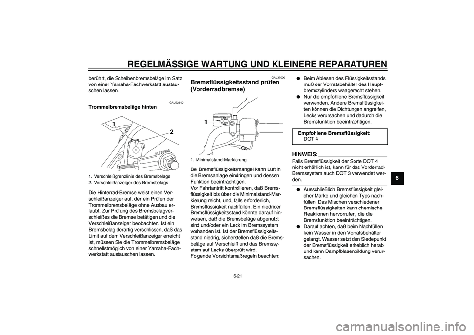 YAMAHA YBR125 2006 Betriebsanleitungen (in German) REGELMÄSSIGE WARTUNG UND KLEINERE REPARATUREN
6-21
6
berührt, die Scheibenbremsbeläge im Satz
von einer Yamaha-Fachwerkstatt austau-
schen lassen.
GAU22540
Trommelbremsbeläge hinten
Die Hinterrad YAMAHA YBR125 2006 Betriebsanleitungen (in German) REGELMÄSSIGE WARTUNG UND KLEINERE REPARATUREN
6-21
6
berührt, die Scheibenbremsbeläge im Satz
von einer Yamaha-Fachwerkstatt austau-
schen lassen.
GAU22540
Trommelbremsbeläge hinten
Die Hinterrad