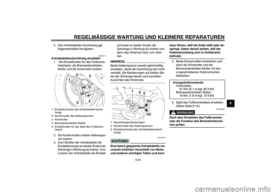 YAMAHA YBR125 2006 Betriebsanleitungen (in German) REGELMÄSSIGE WARTUNG UND KLEINERE REPARATUREN
6-23
6
5. Den Antriebsketten-Durchhang ggf.
folgendermaßen korrigieren.
GAU37111
Antriebskettendurchhang einstellen
1. Die Einstellmutter für das Fu YAMAHA YBR125 2006 Betriebsanleitungen (in German) REGELMÄSSIGE WARTUNG UND KLEINERE REPARATUREN
6-23
6
5. Den Antriebsketten-Durchhang ggf.
folgendermaßen korrigieren.
GAU37111
Antriebskettendurchhang einstellen
1. Die Einstellmutter für das Fu