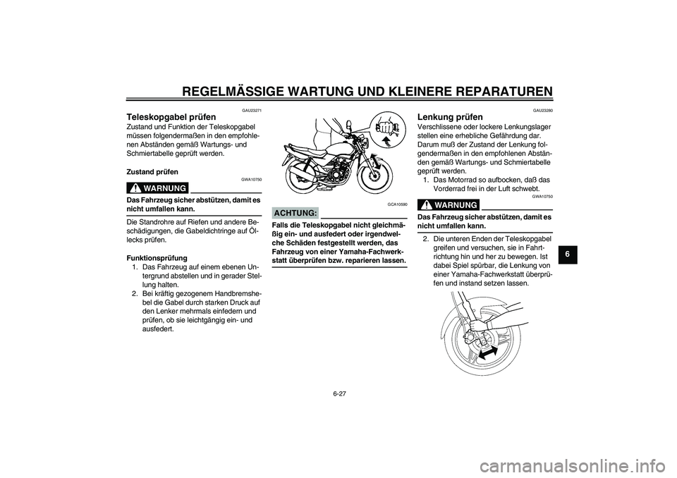 YAMAHA YBR125 2006 Betriebsanleitungen (in German) REGELMÄSSIGE WARTUNG UND KLEINERE REPARATUREN
6-27
6
GAU23271
Teleskopgabel prüfen Zustand und Funktion der Teleskopgabel
müssen folgendermaßen in den empfohle-
nen Abständen gemäß Wartungs- u YAMAHA YBR125 2006 Betriebsanleitungen (in German) REGELMÄSSIGE WARTUNG UND KLEINERE REPARATUREN
6-27
6
GAU23271
Teleskopgabel prüfen Zustand und Funktion der Teleskopgabel
müssen folgendermaßen in den empfohle-
nen Abständen gemäß Wartungs- u
