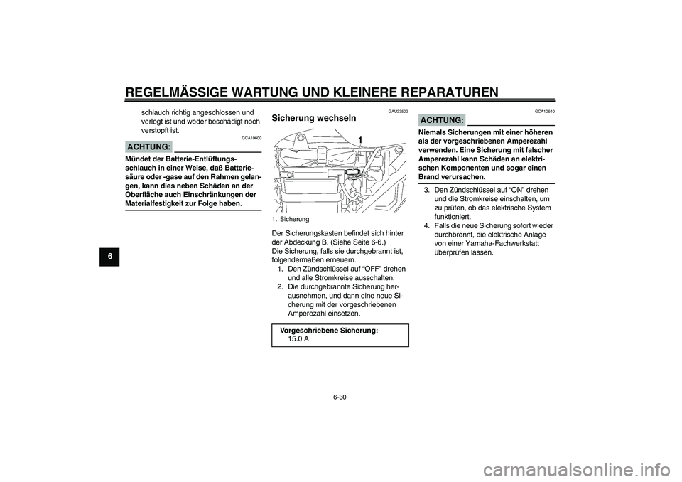YAMAHA YBR125 2006 Betriebsanleitungen (in German) REGELMÄSSIGE WARTUNG UND KLEINERE REPARATUREN
6-30
6
schlauch richtig angeschlossen und
verlegt ist und weder beschädigt noch
verstopft ist.
ACHTUNG:
GCA10600
Mündet der Batterie-Entlüftungs-
sc YAMAHA YBR125 2006 Betriebsanleitungen (in German) REGELMÄSSIGE WARTUNG UND KLEINERE REPARATUREN
6-30
6
schlauch richtig angeschlossen und
verlegt ist und weder beschädigt noch
verstopft ist.
ACHTUNG:
GCA10600
Mündet der Batterie-Entlüftungs-
sc