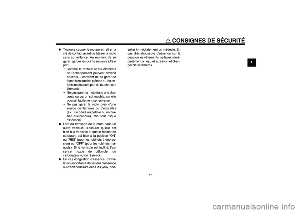 YAMAHA YBR125 2006 Notices Demploi (in French) CONSIGNES DE SÉCURITÉ
1-4
1
Toujours couper le moteur et retirer la
clé de contact avant de laisser la moto
sans surveillance. Au moment de se
garer, garder les points suivants à l’es-
prit :
YAMAHA YBR125 2006 Notices Demploi (in French) CONSIGNES DE SÉCURITÉ
1-4
1
Toujours couper le moteur et retirer la
clé de contact avant de laisser la moto
sans surveillance. Au moment de se
garer, garder les points suivants à l’es-
prit :