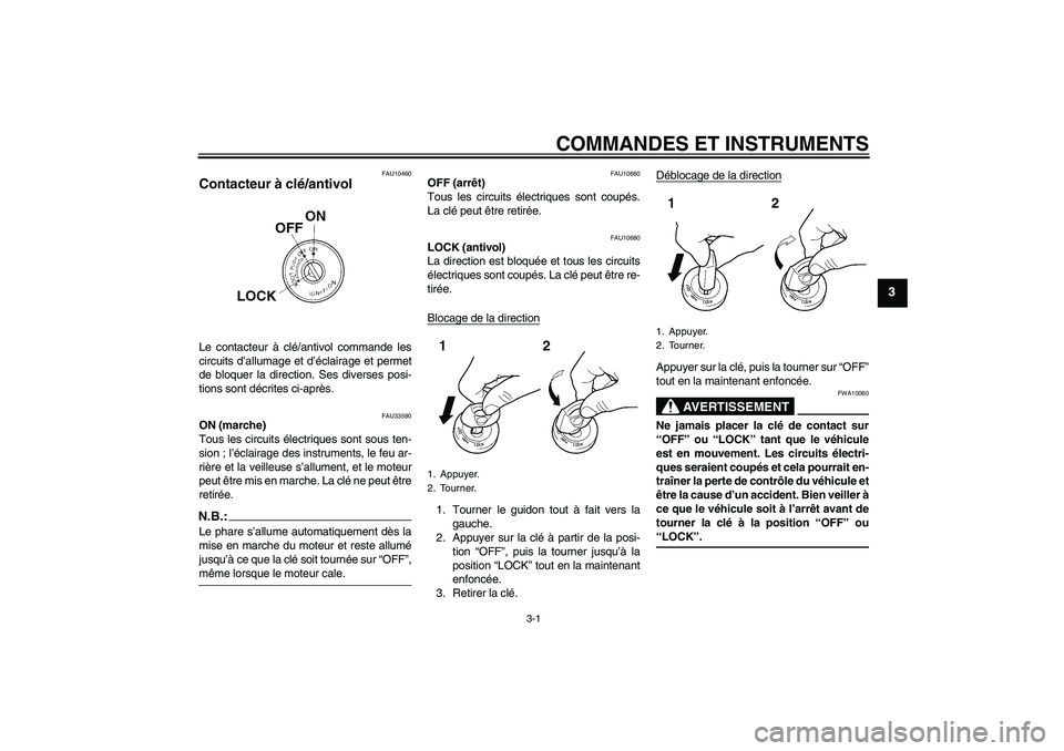 YAMAHA YBR125 2006 Notices Demploi (in French) COMMANDES ET INSTRUMENTS
3-1
3
FAU10460
Contacteur à clé/antivol Le contacteur à clé/antivol commande les
circuits d’allumage et d’éclairage et permet
de bloquer la direction. Ses diverses po YAMAHA YBR125 2006 Notices Demploi (in French) COMMANDES ET INSTRUMENTS
3-1
3
FAU10460
Contacteur à clé/antivol Le contacteur à clé/antivol commande les
circuits d’allumage et d’éclairage et permet
de bloquer la direction. Ses diverses po