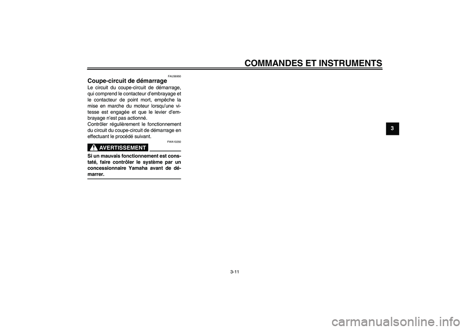 YAMAHA YBR125 2006  Notices Demploi (in French) COMMANDES ET INSTRUMENTS
3-11
3
FAU36950
Coupe-circuit de démarrage Le circuit du coupe-circuit de démarrage,
qui comprend le contacteur d’embrayage et
le contacteur de point mort, empêche la
mis