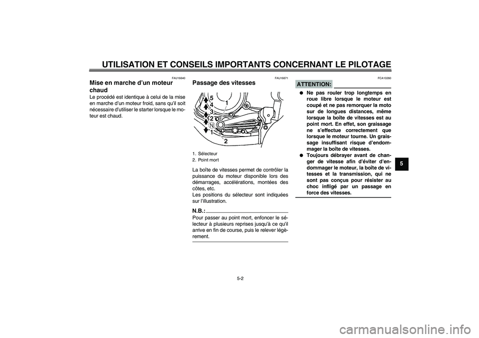 YAMAHA YBR125 2006 Notices Demploi (in French) UTILISATION ET CONSEILS IMPORTANTS CONCERNANT LE PILOTAGE
5-2
5
FAU16640
Mise en marche d’un moteur
chaud Le procédé est identique à celui de la mise
en marche d’un moteur froid, sans qu’il YAMAHA YBR125 2006 Notices Demploi (in French) UTILISATION ET CONSEILS IMPORTANTS CONCERNANT LE PILOTAGE
5-2
5
FAU16640
Mise en marche d’un moteur
chaud Le procédé est identique à celui de la mise
en marche d’un moteur froid, sans qu’il