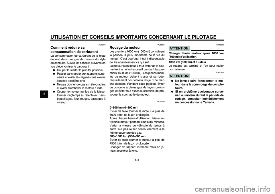 YAMAHA YBR125 2006 Notices Demploi (in French) UTILISATION ET CONSEILS IMPORTANTS CONCERNANT LE PILOTAGE
5-3
5
FAU16800
Comment réduire sa
consommation de carburant La consommation de carburant de la moto
dépend dans une grande mesure du style
YAMAHA YBR125 2006 Notices Demploi (in French) UTILISATION ET CONSEILS IMPORTANTS CONCERNANT LE PILOTAGE
5-3
5
FAU16800
Comment réduire sa
consommation de carburant La consommation de carburant de la moto
dépend dans une grande mesure du style
