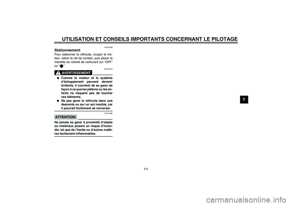 YAMAHA YBR125 2006  Notices Demploi (in French) UTILISATION ET CONSEILS IMPORTANTS CONCERNANT LE PILOTAGE
5-4
5
FAU37200
Stationnement Pour stationner le véhicule, couper le mo-
teur, retirer la clé de contact, puis placer la
manette du robinet d