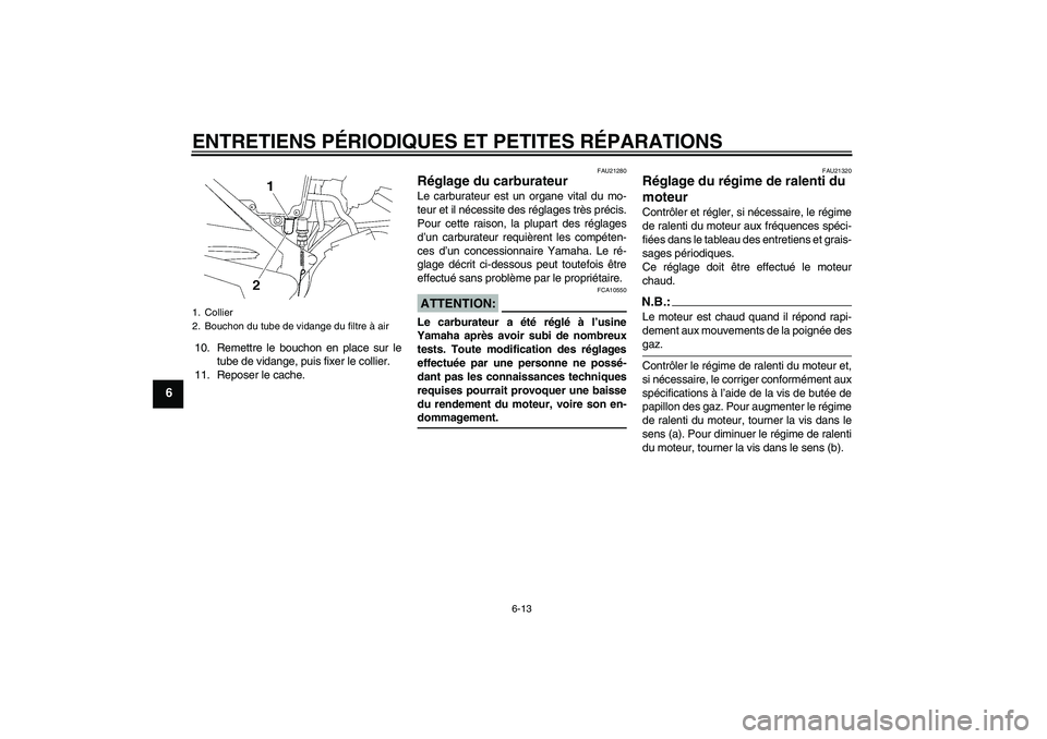 YAMAHA YBR125 2006 Notices Demploi (in French) ENTRETIENS PÉRIODIQUES ET PETITES RÉPARATIONS
6-13
6
10. Remettre le bouchon en place sur le
tube de vidange, puis fixer le collier.
11. Reposer le cache.
FAU21280
Réglage du carburateur Le carbura YAMAHA YBR125 2006 Notices Demploi (in French) ENTRETIENS PÉRIODIQUES ET PETITES RÉPARATIONS
6-13
6
10. Remettre le bouchon en place sur le
tube de vidange, puis fixer le collier.
11. Reposer le cache.
FAU21280
Réglage du carburateur Le carbura
