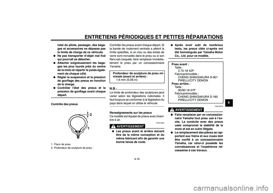 YAMAHA YBR125 2006 Notices Demploi (in French) ENTRETIENS PÉRIODIQUES ET PETITES RÉPARATIONS
6-16
6
total du pilote, passager, des baga-
ges et accessoires ne dépasse pas
la limite de charge de ce véhicule.
Ne pas transporter d’objet mal f YAMAHA YBR125 2006 Notices Demploi (in French) ENTRETIENS PÉRIODIQUES ET PETITES RÉPARATIONS
6-16
6
total du pilote, passager, des baga-
ges et accessoires ne dépasse pas
la limite de charge de ce véhicule.
Ne pas transporter d’objet mal f