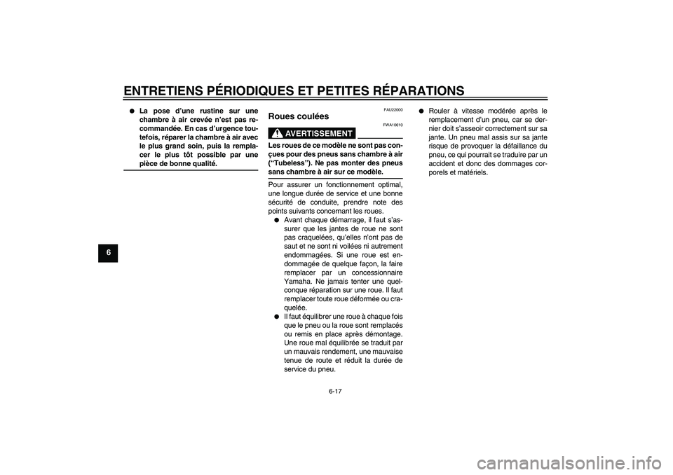 YAMAHA YBR125 2006 Notices Demploi (in French) ENTRETIENS PÉRIODIQUES ET PETITES RÉPARATIONS
6-17
6
La pose d’une rustine sur une
chambre à air crevée n’est pas re-
commandée. En cas d’urgence tou-
tefois, réparer la chambre à air a YAMAHA YBR125 2006 Notices Demploi (in French) ENTRETIENS PÉRIODIQUES ET PETITES RÉPARATIONS
6-17
6
La pose d’une rustine sur une
chambre à air crevée n’est pas re-
commandée. En cas d’urgence tou-
tefois, réparer la chambre à air a