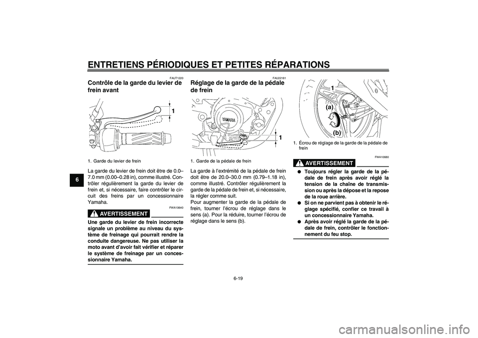 YAMAHA YBR125 2006 Notices Demploi (in French) ENTRETIENS PÉRIODIQUES ET PETITES RÉPARATIONS
6-19
6
FAUT1220
Contrôle de la garde du levier de
frein avant La garde du levier de frein doit être de 0.0–
7.0 mm (0.00–0.28 in), comme illustr YAMAHA YBR125 2006 Notices Demploi (in French) ENTRETIENS PÉRIODIQUES ET PETITES RÉPARATIONS
6-19
6
FAUT1220
Contrôle de la garde du levier de
frein avant La garde du levier de frein doit être de 0.0–
7.0 mm (0.00–0.28 in), comme illustr