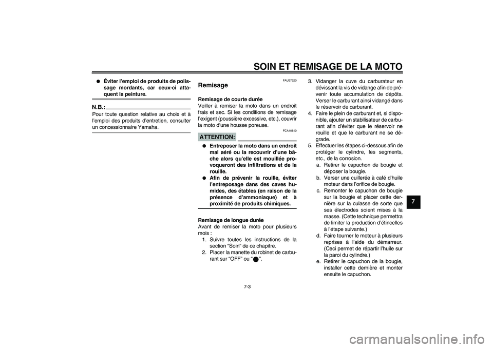 YAMAHA YBR125 2006 Notices Demploi (in French) SOIN ET REMISAGE DE LA MOTO
7-3
7
Éviter l’emploi de produits de polis-
sage mordants, car ceux-ci atta-quent la peinture.
N.B.:Pour toute question relative au choix et à
l’emploi des produits YAMAHA YBR125 2006 Notices Demploi (in French) SOIN ET REMISAGE DE LA MOTO
7-3
7
Éviter l’emploi de produits de polis-
sage mordants, car ceux-ci atta-quent la peinture.
N.B.:Pour toute question relative au choix et à
l’emploi des produits