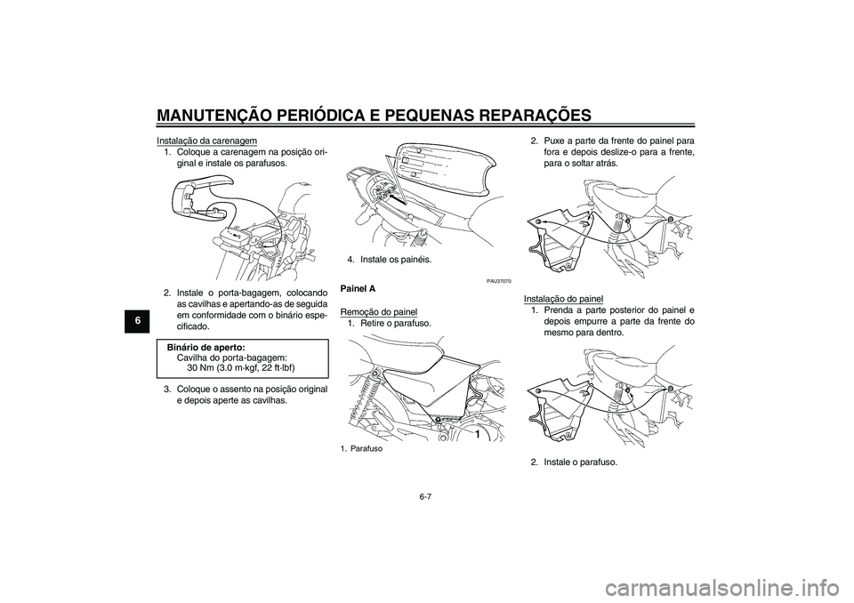 YAMAHA YBR125 2006  Manual de utilização (in Portuguese) MANUTENÇÃO PERIÓDICA E PEQUENAS REPARAÇÕES
6-7
6
Instalação da carenagem1. Coloque a carenagem na posição ori-
ginal e instale os parafusos.
2. Instale o porta-bagagem, colocando
as cavilhas 