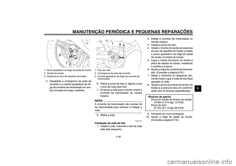 YAMAHA YBR125 2006  Manual de utilização (in Portuguese) MANUTENÇÃO PERIÓDICA E PEQUENAS REPARAÇÕES
6-38
6
5. Desaperte a contraporca da polia da
corrente e a cavilha ajustadora da fol-
ga da corrente de transmissão em am-
bos os lados do braço oscil