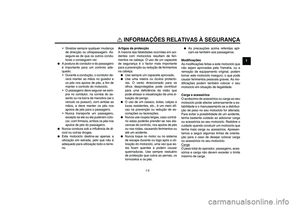 YAMAHA YBR125 2006 Manual de utilização (in Portuguese) INFORMAÇÕES RELATIVAS À SEGURANÇA
1-2
1
Sinalize sempre qualquer mudança
de direcção ou ultrapassagem. As-
segure-se de que os outros condu-
tores o conseguem ver.
A postura do condutor e do YAMAHA YBR125 2006 Manual de utilização (in Portuguese) INFORMAÇÕES RELATIVAS À SEGURANÇA
1-2
1
Sinalize sempre qualquer mudança
de direcção ou ultrapassagem. As-
segure-se de que os outros condu-
tores o conseguem ver.
A postura do condutor e do