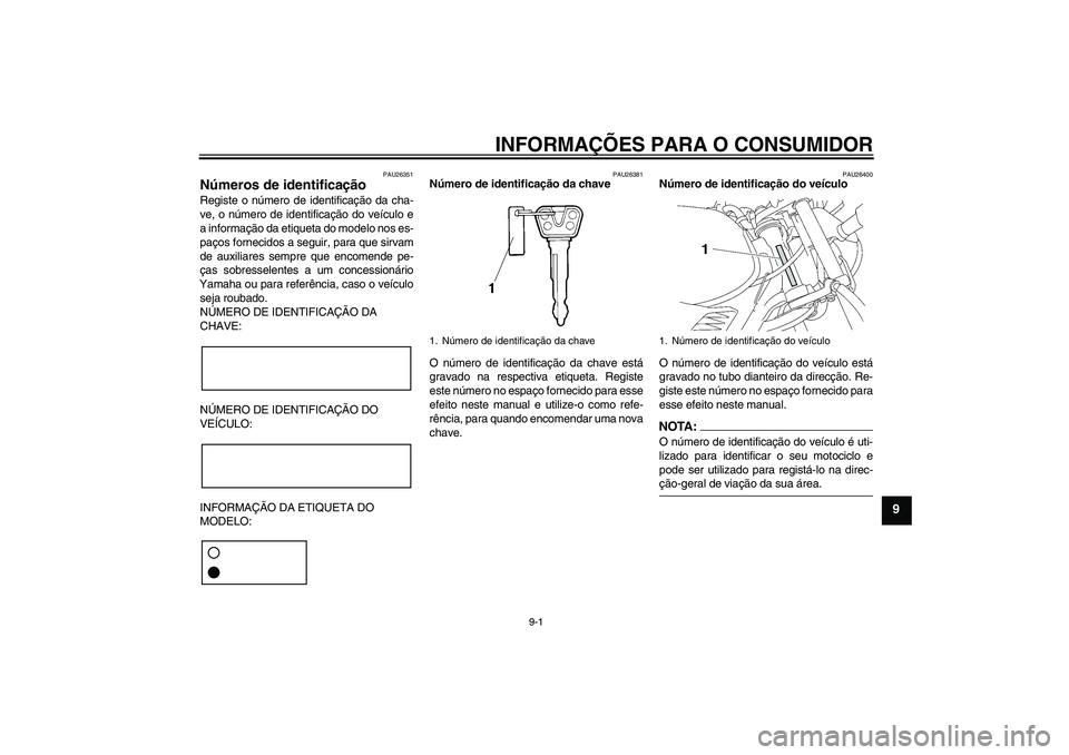 YAMAHA YBR125 2006  Manual de utilização (in Portuguese) INFORMAÇÕES PARA O CONSUMIDOR
9-1
9
PAU26351
Números de identificação Registe o número de identificação da cha-
ve, o número de identificação do veículo e
a informação da etiqueta do mod