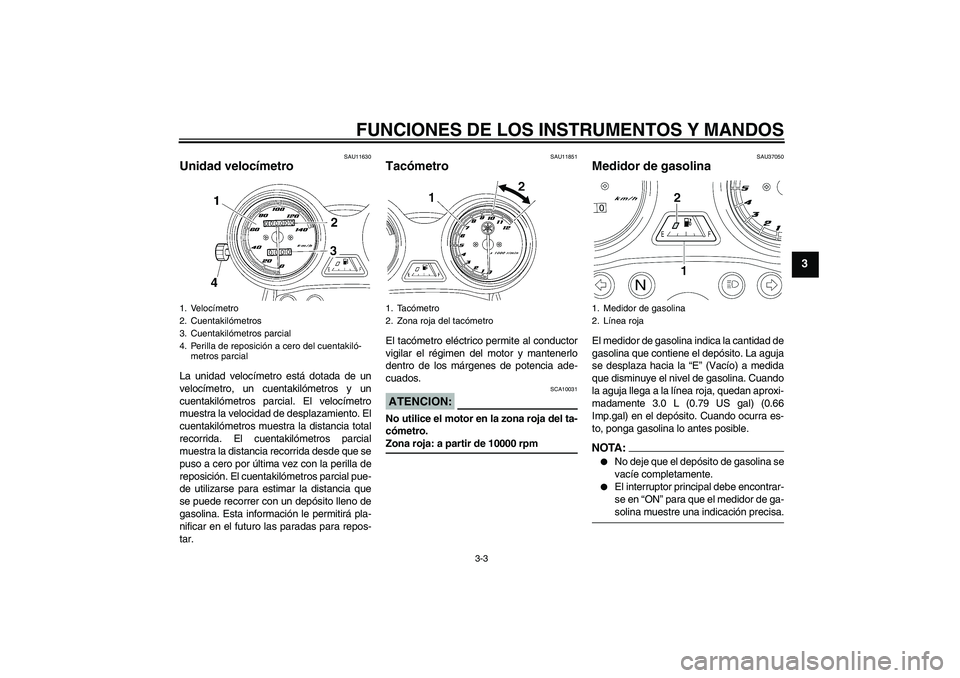 YAMAHA YBR125 2005 Manuale de Empleo (in Spanish) FUNCIONES DE LOS INSTRUMENTOS Y MANDOS
3-3
3
SAU11630
Unidad velocímetro La unidad velocímetro está dotada de un
velocímetro, un cuentakilómetros y un
cuentakilómetros parcial. El velocímetro
m YAMAHA YBR125 2005 Manuale de Empleo (in Spanish) FUNCIONES DE LOS INSTRUMENTOS Y MANDOS
3-3
3
SAU11630
Unidad velocímetro La unidad velocímetro está dotada de un
velocímetro, un cuentakilómetros y un
cuentakilómetros parcial. El velocímetro
m