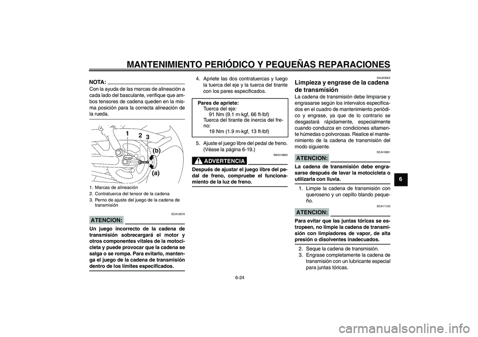 YAMAHA YBR125 2005 Manuale de Empleo (in Spanish) MANTENIMIENTO PERIÓDICO Y PEQUEÑAS REPARACIONES
6-24
6
NOTA:Con la ayuda de las marcas de alineación a
cada lado del basculante, verifique que am-
bos tensores de cadena queden en la mis-
ma posici YAMAHA YBR125 2005 Manuale de Empleo (in Spanish) MANTENIMIENTO PERIÓDICO Y PEQUEÑAS REPARACIONES
6-24
6
NOTA:Con la ayuda de las marcas de alineación a
cada lado del basculante, verifique que am-
bos tensores de cadena queden en la mis-
ma posici
