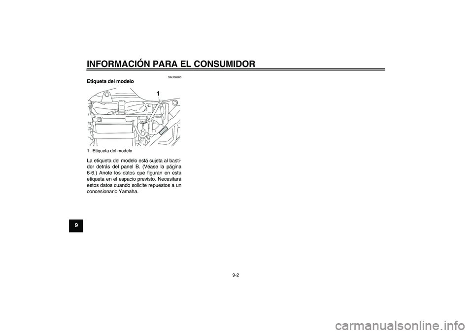 YAMAHA YBR125 2005  Manuale de Empleo (in Spanish) INFORMACIÓN PARA EL CONSUMIDOR
9-2
9
SAU36980
Etiqueta del modelo 
La etiqueta del modelo está sujeta al basti-
dor detrás del panel B. (Véase la página
6-6.) Anote los datos que figuran en esta
