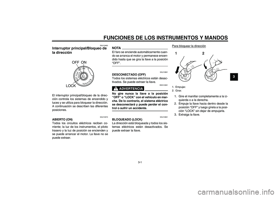 YAMAHA YBR250 2009 Manuale de Empleo (in Spanish) FUNCIONES DE LOS INSTRUMENTOS Y MANDOS
3-1
3
SAU10460
Interruptor principal/Bloqueo de
la dirección El interruptor principal/bloqueo de la direc-
ción controla los sistemas de encendido y
luces y s YAMAHA YBR250 2009 Manuale de Empleo (in Spanish) FUNCIONES DE LOS INSTRUMENTOS Y MANDOS
3-1
3
SAU10460
Interruptor principal/Bloqueo de
la dirección El interruptor principal/bloqueo de la direc-
ción controla los sistemas de encendido y
luces y s