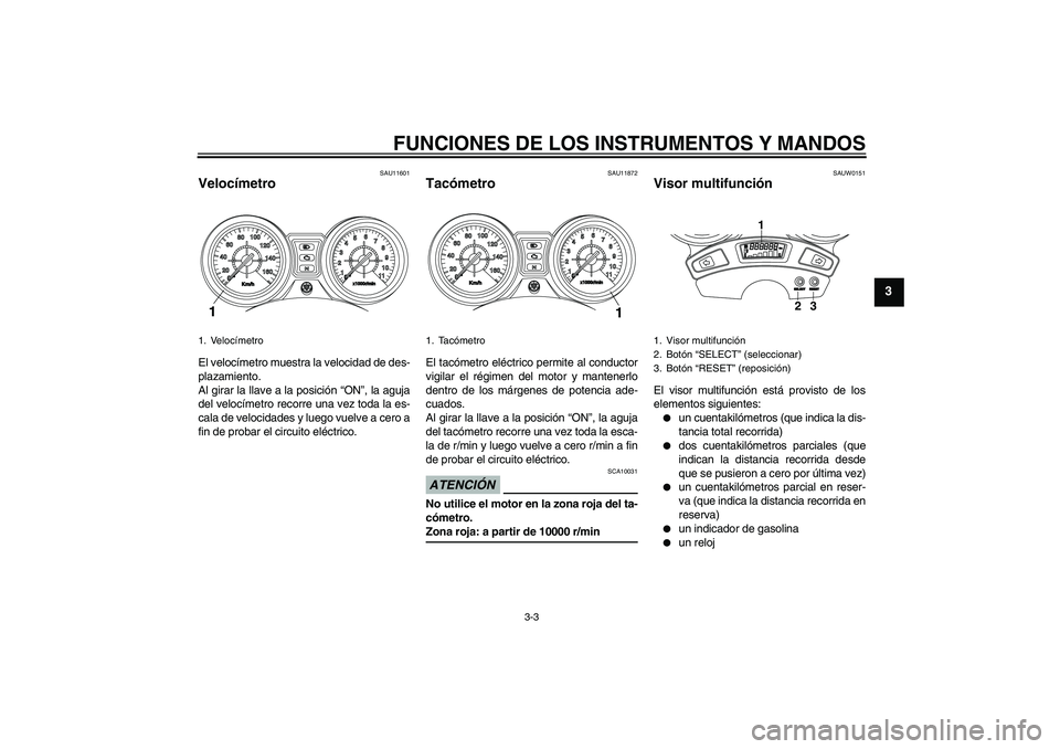 YAMAHA YBR250 2009 Manuale de Empleo (in Spanish) FUNCIONES DE LOS INSTRUMENTOS Y MANDOS
3-3
3
SAU11601
Velocímetro El velocímetro muestra la velocidad de des-
plazamiento.
Al girar la llave a la posición “ON”, la aguja
del velocímetro recorr YAMAHA YBR250 2009 Manuale de Empleo (in Spanish) FUNCIONES DE LOS INSTRUMENTOS Y MANDOS
3-3
3
SAU11601
Velocímetro El velocímetro muestra la velocidad de des-
plazamiento.
Al girar la llave a la posición “ON”, la aguja
del velocímetro recorr