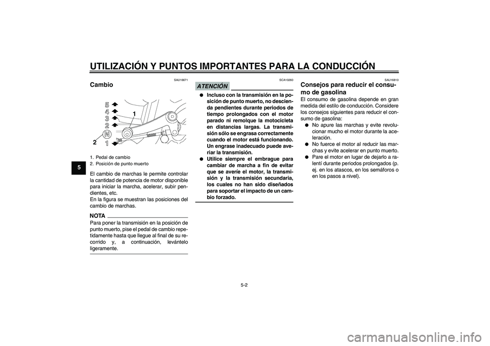 YAMAHA YBR250 2009 Manuale de Empleo (in Spanish) UTILIZACIÓN Y PUNTOS IMPORTANTES PARA LA CONDUCCIÓN
5-2
5
SAU16671
Cambio El cambio de marchas le permite controlar
la cantidad de potencia de motor disponible
para iniciar la marcha, acelerar, subi YAMAHA YBR250 2009 Manuale de Empleo (in Spanish) UTILIZACIÓN Y PUNTOS IMPORTANTES PARA LA CONDUCCIÓN
5-2
5
SAU16671
Cambio El cambio de marchas le permite controlar
la cantidad de potencia de motor disponible
para iniciar la marcha, acelerar, subi
