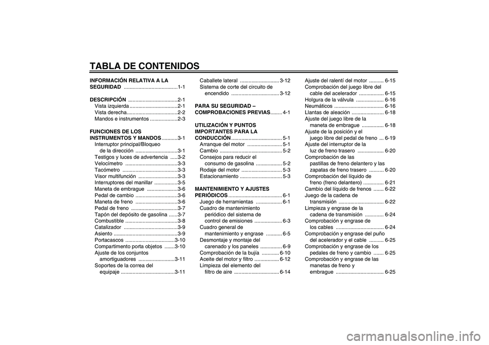 YAMAHA YBR250 2009 Manuale de Empleo (in Spanish) TABLA DE CONTENIDOSINFORMACIÓN RELATIVA A LA
SEGURIDAD .....................................1-1
DESCRIPCIÓN ..................................2-1
Vista izquierda .................................2- YAMAHA YBR250 2009 Manuale de Empleo (in Spanish) TABLA DE CONTENIDOSINFORMACIÓN RELATIVA A LA
SEGURIDAD .....................................1-1
DESCRIPCIÓN ..................................2-1
Vista izquierda .................................2-