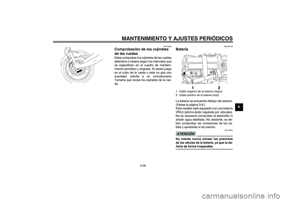 YAMAHA YBR250 2009  Manuale de Empleo (in Spanish) MANTENIMIENTO Y AJUSTES PERIÓDICOS
6-28
6
SAU23290
Comprobación de los cojinetes 
de las ruedas Debe comprobar los cojinetes de las ruedas
delantera y trasera según los intervalos que
se especifica