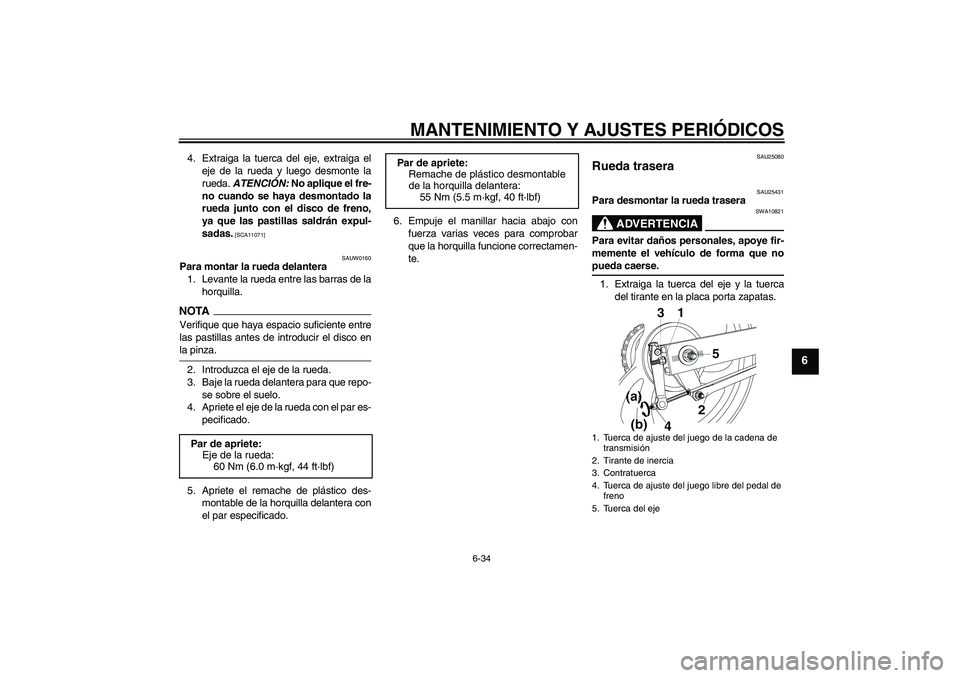 YAMAHA YBR250 2009 Manuale de Empleo (in Spanish) MANTENIMIENTO Y AJUSTES PERIÓDICOS
6-34
6
4. Extraiga la tuerca del eje, extraiga el
eje de la rueda y luego desmonte la
rueda. ATENCIÓN: No aplique el fre-
no cuando se haya desmontado la
rueda jun YAMAHA YBR250 2009 Manuale de Empleo (in Spanish) MANTENIMIENTO Y AJUSTES PERIÓDICOS
6-34
6
4. Extraiga la tuerca del eje, extraiga el
eje de la rueda y luego desmonte la
rueda. ATENCIÓN: No aplique el fre-
no cuando se haya desmontado la
rueda jun