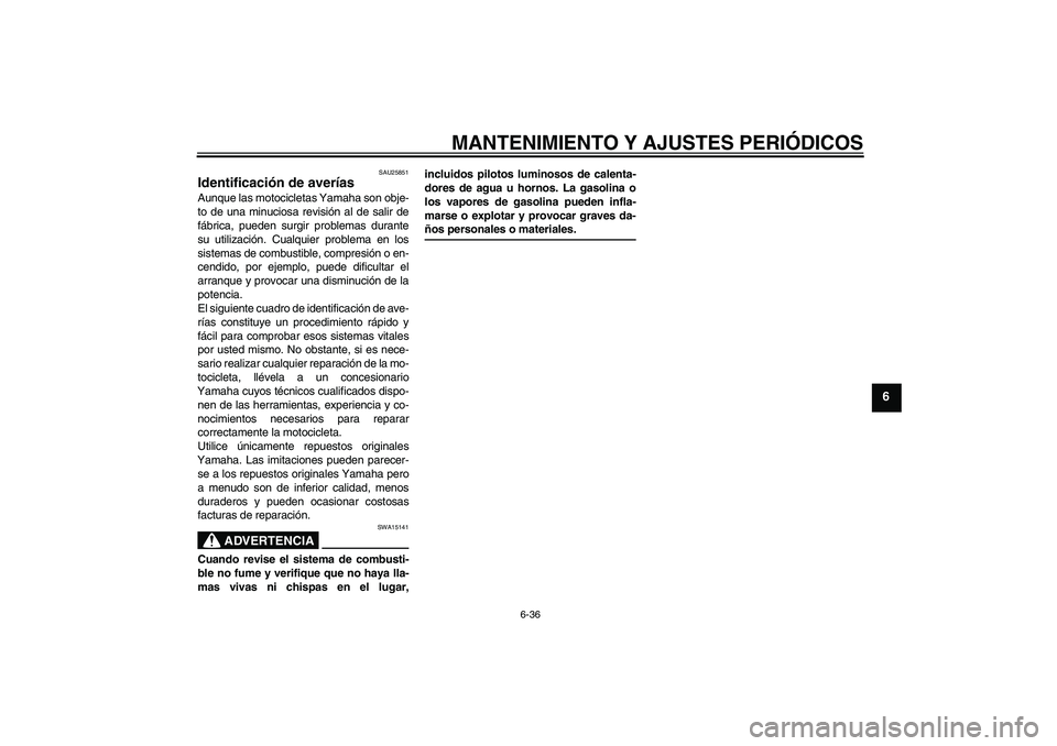 YAMAHA YBR250 2009 Manuale de Empleo (in Spanish) MANTENIMIENTO Y AJUSTES PERIÓDICOS
6-36
6
SAU25851
Identificación de averías Aunque las motocicletas Yamaha son obje-
to de una minuciosa revisión al de salir de
fábrica, pueden surgir problemas YAMAHA YBR250 2009 Manuale de Empleo (in Spanish) MANTENIMIENTO Y AJUSTES PERIÓDICOS
6-36
6
SAU25851
Identificación de averías Aunque las motocicletas Yamaha son obje-
to de una minuciosa revisión al de salir de
fábrica, pueden surgir problemas