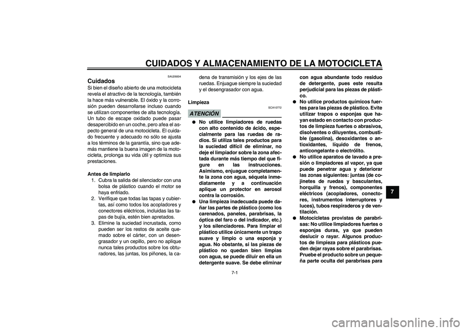 YAMAHA YBR250 2009 Manuale de Empleo (in Spanish) CUIDADOS Y ALMACENAMIENTO DE LA MOTOCICLETA
7-1
7
SAU26004
Cuidados Si bien el diseño abierto de una motocicleta
revela el atractivo de la tecnología, también
la hace más vulnerable. El óxido y l YAMAHA YBR250 2009 Manuale de Empleo (in Spanish) CUIDADOS Y ALMACENAMIENTO DE LA MOTOCICLETA
7-1
7
SAU26004
Cuidados Si bien el diseño abierto de una motocicleta
revela el atractivo de la tecnología, también
la hace más vulnerable. El óxido y l