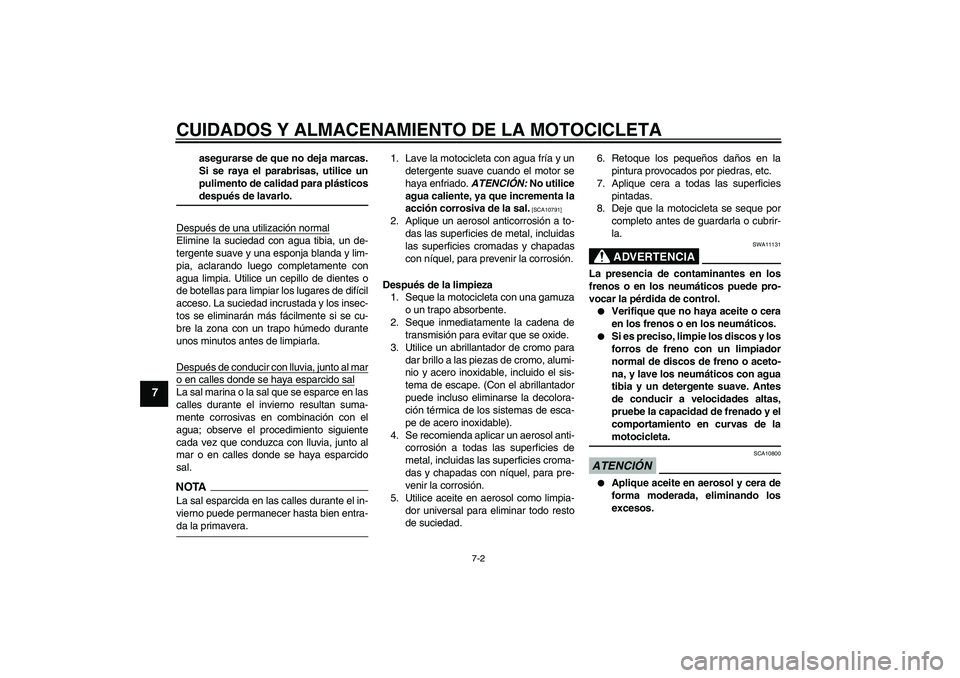 YAMAHA YBR250 2009 Manuale de Empleo (in Spanish) CUIDADOS Y ALMACENAMIENTO DE LA MOTOCICLETA
7-2
7
asegurarse de que no deja marcas.
Si se raya el parabrisas, utilice un
pulimento de calidad para plásticosdespués de lavarlo.
Después de una utiliz YAMAHA YBR250 2009 Manuale de Empleo (in Spanish) CUIDADOS Y ALMACENAMIENTO DE LA MOTOCICLETA
7-2
7
asegurarse de que no deja marcas.
Si se raya el parabrisas, utilice un
pulimento de calidad para plásticosdespués de lavarlo.
Después de una utiliz