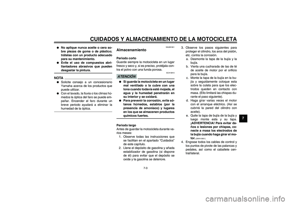 YAMAHA YBR250 2009 Manuale de Empleo (in Spanish) CUIDADOS Y ALMACENAMIENTO DE LA MOTOCICLETA
7-3
7
No aplique nunca aceite o cera so-
bre piezas de goma o de plástico;
trátelas con un producto adecuado
para su mantenimiento.
Evite el uso de co YAMAHA YBR250 2009 Manuale de Empleo (in Spanish) CUIDADOS Y ALMACENAMIENTO DE LA MOTOCICLETA
7-3
7
No aplique nunca aceite o cera so-
bre piezas de goma o de plástico;
trátelas con un producto adecuado
para su mantenimiento.
Evite el uso de co