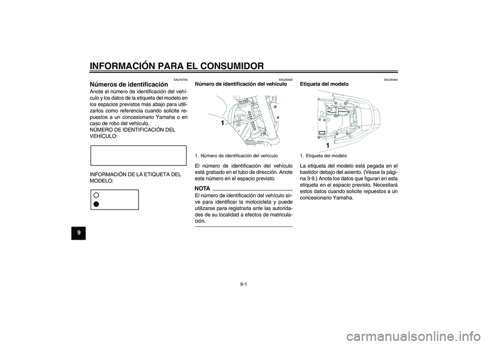 YAMAHA YBR250 2009 Manuale de Empleo (in Spanish) INFORMACIÓN PARA EL CONSUMIDOR
9-1
9
SAU40790
Números de identificación Anote el número de identificación del vehí-
culo y los datos de la etiqueta del modelo en
los espacios previstos más abaj YAMAHA YBR250 2009 Manuale de Empleo (in Spanish) INFORMACIÓN PARA EL CONSUMIDOR
9-1
9
SAU40790
Números de identificación Anote el número de identificación del vehí-
culo y los datos de la etiqueta del modelo en
los espacios previstos más abaj