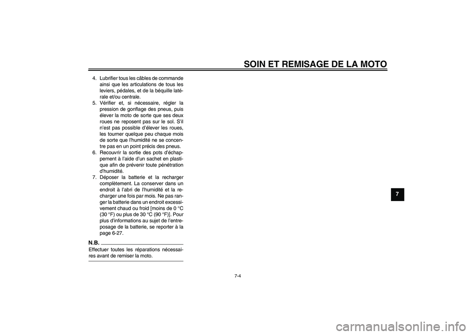 YAMAHA YBR250 2011 Notices Demploi (in French) SOIN ET REMISAGE DE LA MOTO
7-4
7
4. Lubrifier tous les câbles de commande
ainsi que les articulations de tous les
leviers, pédales, et de la béquille laté-
rale et/ou centrale.
5. Vérifier et, s YAMAHA YBR250 2011 Notices Demploi (in French) SOIN ET REMISAGE DE LA MOTO
7-4
7
4. Lubrifier tous les câbles de commande
ainsi que les articulations de tous les
leviers, pédales, et de la béquille laté-
rale et/ou centrale.
5. Vérifier et, s