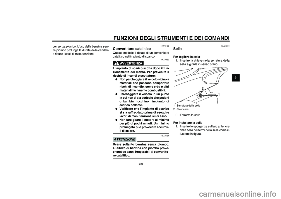 YAMAHA YBR250 2011 Manuale duso (in Italian) FUNZIONI DEGLI STRUMENTI E DEI COMANDI
3-9
3
per senza piombo. L’uso della benzina sen-
za piombo prolunga la durata delle candele
e riduce i costi di manutenzione.
HAU13433
Convertitore catalitico YAMAHA YBR250 2011 Manuale duso (in Italian) FUNZIONI DEGLI STRUMENTI E DEI COMANDI
3-9
3
per senza piombo. L’uso della benzina sen-
za piombo prolunga la durata delle candele
e riduce i costi di manutenzione.
HAU13433
Convertitore catalitico