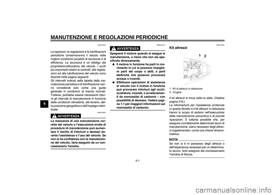 YAMAHA YBR250 2011 Manuale duso (in Italian) MANUTENZIONE E REGOLAZIONI PERIODICHE
6-1
6
HAU17241
Le ispezioni, le regolazioni e le lubrificazioni
periodiche conserveranno il veicolo nelle
migliori condizioni possibili di sicurezza e di
efficien YAMAHA YBR250 2011 Manuale duso (in Italian) MANUTENZIONE E REGOLAZIONI PERIODICHE
6-1
6
HAU17241
Le ispezioni, le regolazioni e le lubrificazioni
periodiche conserveranno il veicolo nelle
migliori condizioni possibili di sicurezza e di
efficien