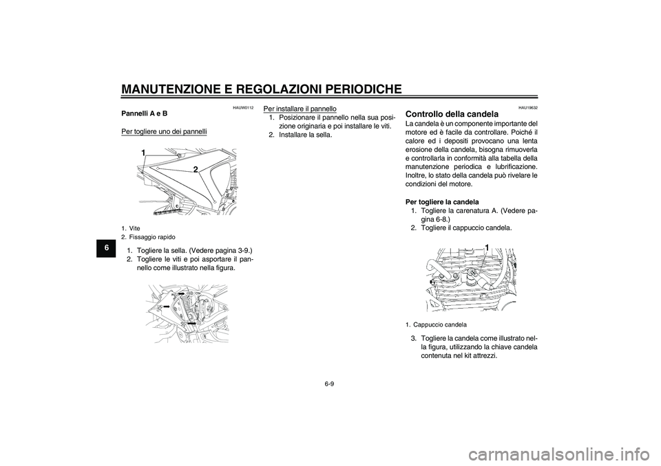 YAMAHA YBR250 2011 Manuale duso (in Italian) MANUTENZIONE E REGOLAZIONI PERIODICHE
6-9
6
HAUW0112
Pannelli A e B
Per togliere uno dei pannelli1. Togliere la sella. (Vedere pagina 3-9.)
2. Togliere le viti e poi asportare il pan-
nello come illus YAMAHA YBR250 2011 Manuale duso (in Italian) MANUTENZIONE E REGOLAZIONI PERIODICHE
6-9
6
HAUW0112
Pannelli A e B
Per togliere uno dei pannelli1. Togliere la sella. (Vedere pagina 3-9.)
2. Togliere le viti e poi asportare il pan-
nello come illus