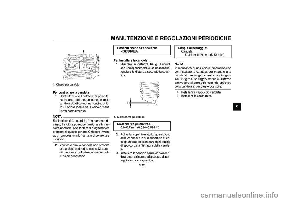 YAMAHA YBR250 2011 Manuale duso (in Italian) MANUTENZIONE E REGOLAZIONI PERIODICHE
6-10
6
Per controllare la candela
1. Controllare che l’isolatore di porcella-
na intorno all’elettrodo centrale della
candela sia di colore marroncino chia-
r YAMAHA YBR250 2011 Manuale duso (in Italian) MANUTENZIONE E REGOLAZIONI PERIODICHE
6-10
6
Per controllare la candela
1. Controllare che l’isolatore di porcella-
na intorno all’elettrodo centrale della
candela sia di colore marroncino chia-
r