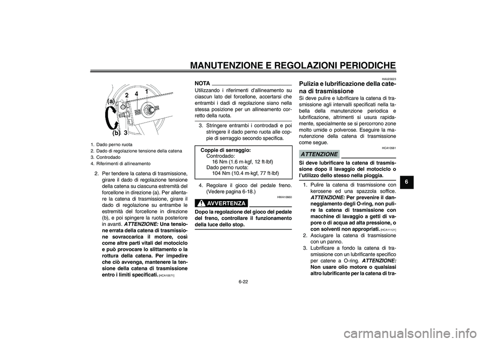 YAMAHA YBR250 2011 Manuale duso (in Italian) MANUTENZIONE E REGOLAZIONI PERIODICHE
6-22
6
2. Per tendere la catena di trasmissione,
girare il dado di regolazione tensione
della catena su ciascuna estremità del
forcellone in direzione (a). Per a YAMAHA YBR250 2011 Manuale duso (in Italian) MANUTENZIONE E REGOLAZIONI PERIODICHE
6-22
6
2. Per tendere la catena di trasmissione,
girare il dado di regolazione tensione
della catena su ciascuna estremità del
forcellone in direzione (a). Per a