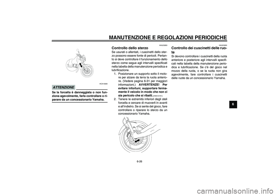 YAMAHA YBR250 2011 Manuale duso (in Italian) MANUTENZIONE E REGOLAZIONI PERIODICHE
6-26
6
ATTENZIONE
HCA10590
Se la forcella è danneggiata o non fun-
ziona agevolmente, farla controllare o ri-parare da un concessionario Yamaha.
HAU23283
Control YAMAHA YBR250 2011 Manuale duso (in Italian) MANUTENZIONE E REGOLAZIONI PERIODICHE
6-26
6
ATTENZIONE
HCA10590
Se la forcella è danneggiata o non fun-
ziona agevolmente, farla controllare o ri-parare da un concessionario Yamaha.
HAU23283
Control