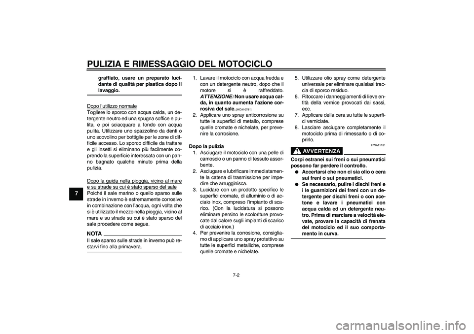 YAMAHA YBR250 2011 Manuale duso (in Italian) PULIZIA E RIMESSAGGIO DEL MOTOCICLO
7-2
7
graffiato, usare un preparato luci-
dante di qualità per plastica dopo illavaggio.
Dopo l’utilizzo normale
Togliere lo sporco con acqua calda, un de-
terge YAMAHA YBR250 2011 Manuale duso (in Italian) PULIZIA E RIMESSAGGIO DEL MOTOCICLO
7-2
7
graffiato, usare un preparato luci-
dante di qualità per plastica dopo illavaggio.
Dopo l’utilizzo normale
Togliere lo sporco con acqua calda, un de-
terge