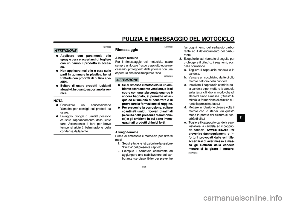 YAMAHA YBR250 2011 Manuale duso (in Italian) PULIZIA E RIMESSAGGIO DEL MOTOCICLO
7-3
7
ATTENZIONE
HCA10800
Applicare con parsimonia olio
spray e cera e accertarsi di togliere
con un panno il prodotto in ecces-
so.
Non applicare mai olio o ce YAMAHA YBR250 2011 Manuale duso (in Italian) PULIZIA E RIMESSAGGIO DEL MOTOCICLO
7-3
7
ATTENZIONE
HCA10800
Applicare con parsimonia olio
spray e cera e accertarsi di togliere
con un panno il prodotto in ecces-
so.
Non applicare mai olio o ce